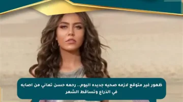 ظهور غير متوقع لأزمة صحية جديدة اليوم.. رحمة حسن تعاني من إصابة في الذراع وتساقط الشعر